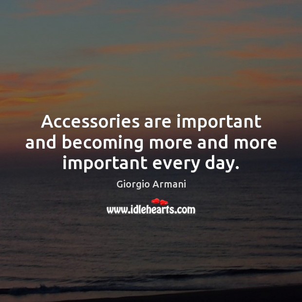 Accessories are important and becoming more and more important every day. 