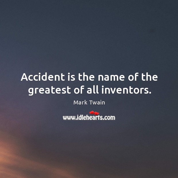 Accident is the name of the greatest of all inventors. Mark Twain Picture Quote