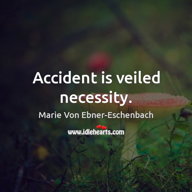 Accident is veiled necessity. Marie Von Ebner-Eschenbach Picture Quote