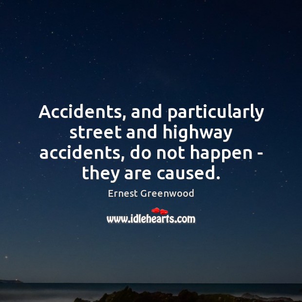 Accidents, and particularly street and highway accidents, do not happen – they are caused. Image