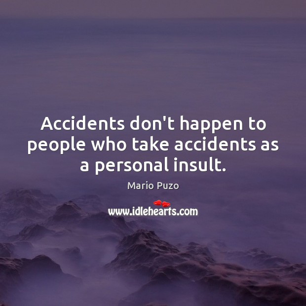 Accidents don’t happen to people who take accidents as a personal insult. Mario Puzo Picture Quote
