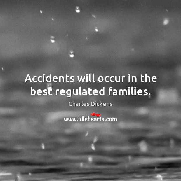 Accidents will occur in the best regulated families. Image
