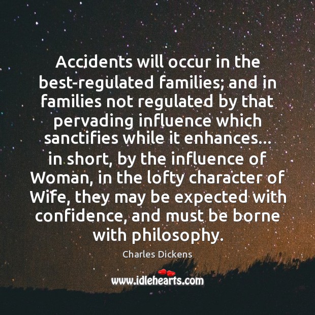 Accidents will occur in the best-regulated families; and in families not regulated Image