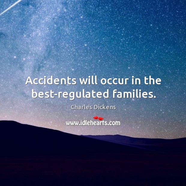 Accidents will occur in the best-regulated families. Image