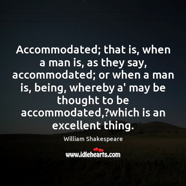 Accommodated; that is, when a man is, as they say, accommodated; or William Shakespeare Picture Quote