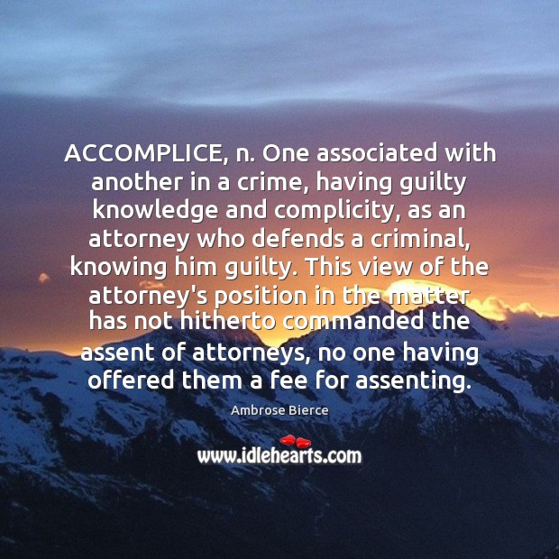 ACCOMPLICE, n. One associated with another in a crime, having guilty knowledge Image