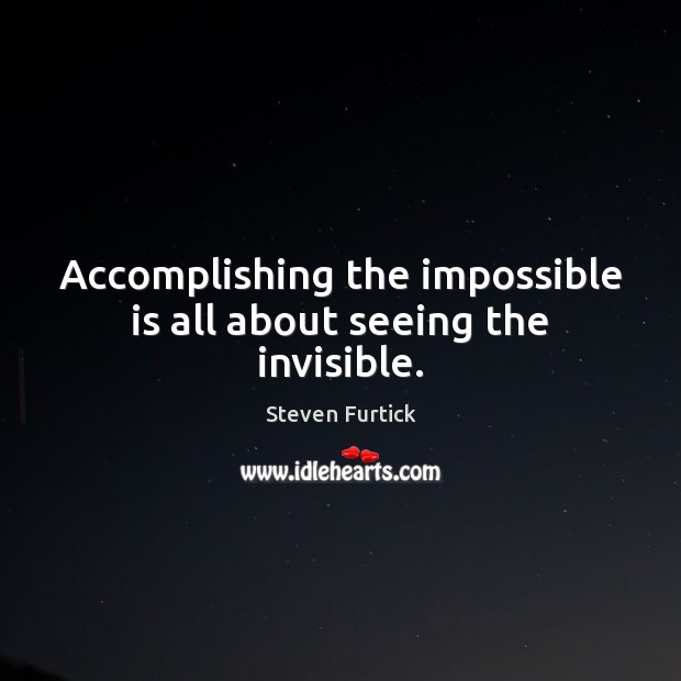 Accomplishing the impossible is all about seeing the invisible. Steven Furtick Picture Quote