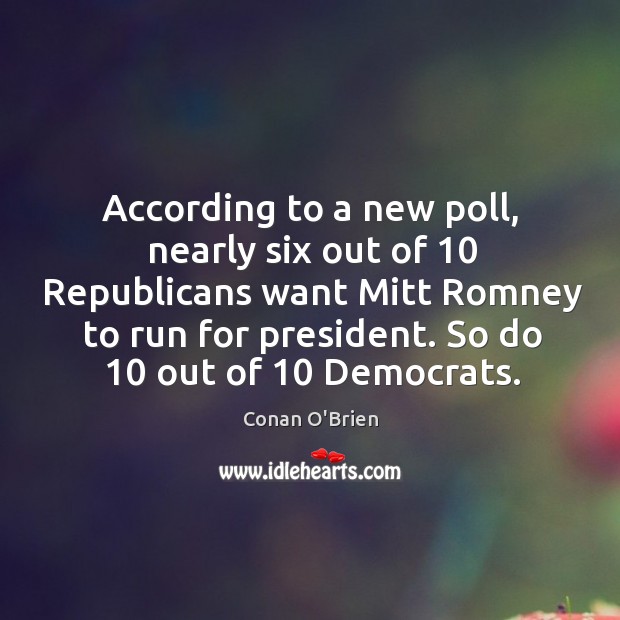 According to a new poll, nearly six out of 10 Republicans want Mitt Conan O’Brien Picture Quote