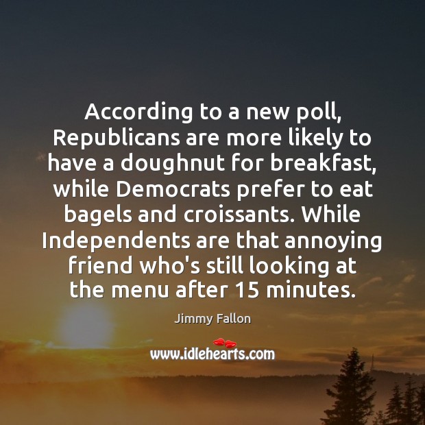 According to a new poll, Republicans are more likely to have a Jimmy Fallon Picture Quote