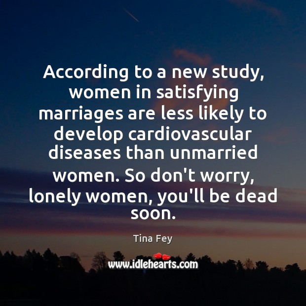 According to a new study, women in satisfying marriages are less likely Tina Fey Picture Quote