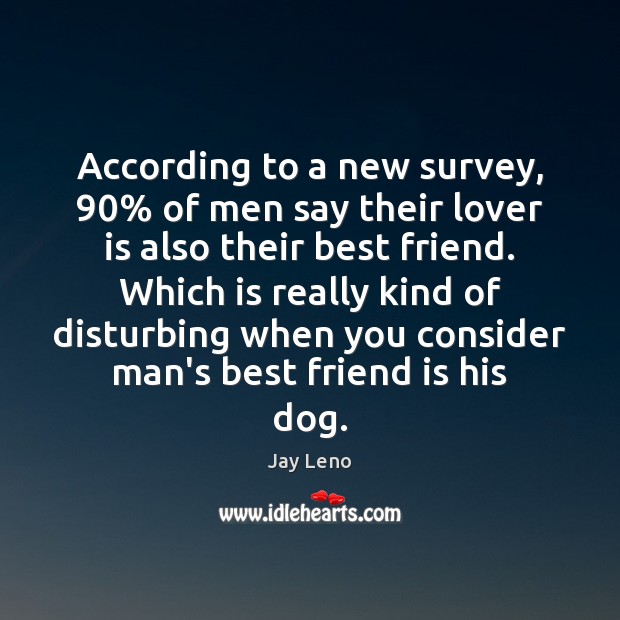 According to a new survey, 90% of men say their lover is also Jay Leno Picture Quote