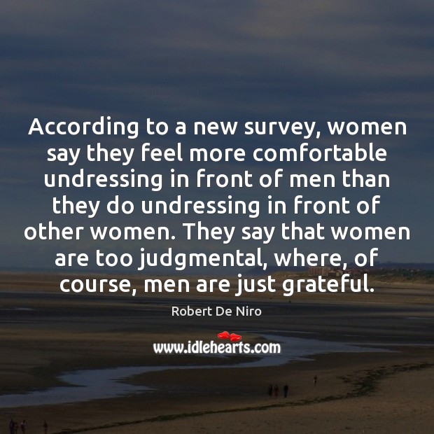 According to a new survey, women say they feel more comfortable undressing Robert De Niro Picture Quote