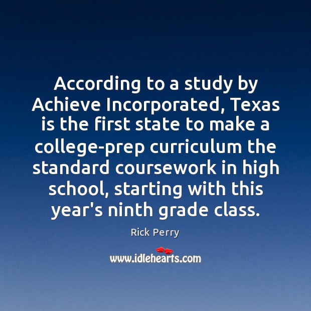According to a study by Achieve Incorporated, Texas is the first state Rick Perry Picture Quote