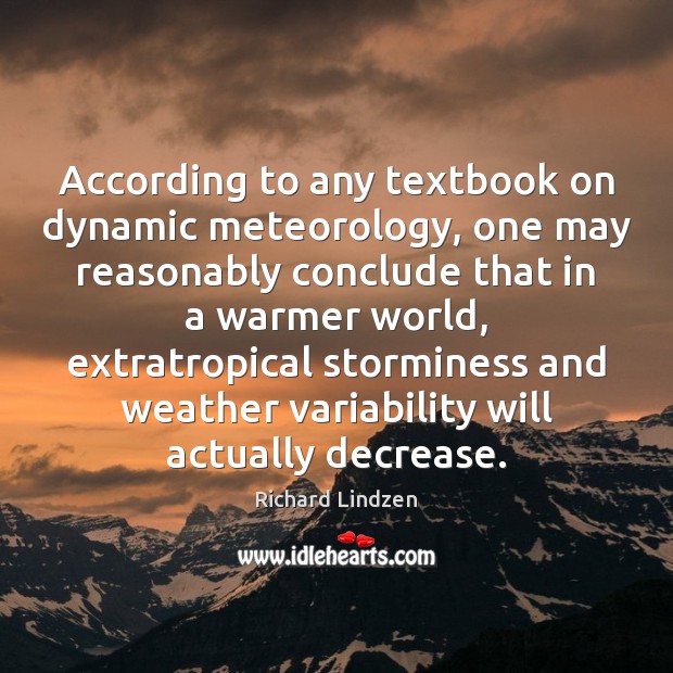 According to any textbook on dynamic meteorology, one may reasonably conclude that Richard Lindzen Picture Quote
