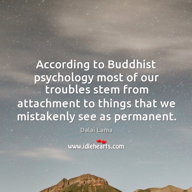 According to Buddhist psychology most of our troubles stem from attachment to Dalai Lama Picture Quote
