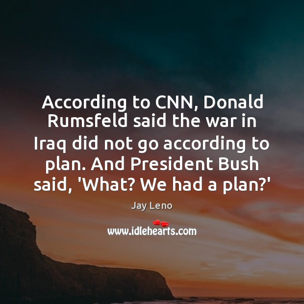 According to CNN, Donald Rumsfeld said the war in Iraq did not Image