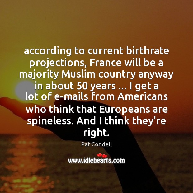 According to current birthrate projections, France will be a majority Muslim country Pat Condell Picture Quote