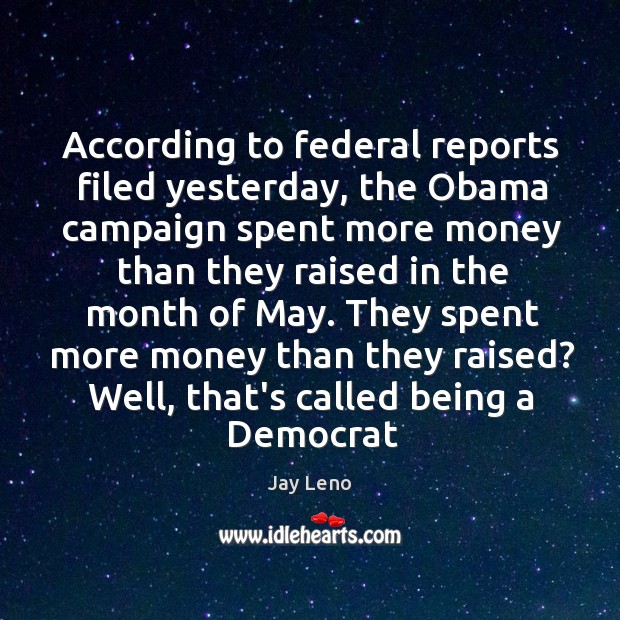 According to federal reports filed yesterday, the Obama campaign spent more money Jay Leno Picture Quote