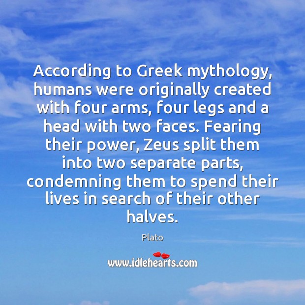 According to Greek mythology, humans were originally created with four arms, four Plato Picture Quote