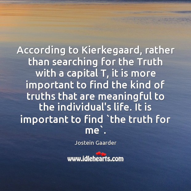 According to Kierkegaard, rather than searching for the Truth with a capital Jostein Gaarder Picture Quote