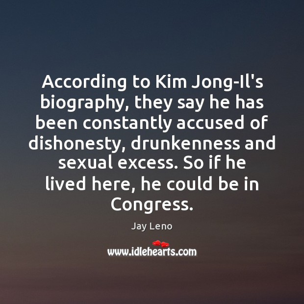 According to Kim Jong-Il’s biography, they say he has been constantly accused Jay Leno Picture Quote