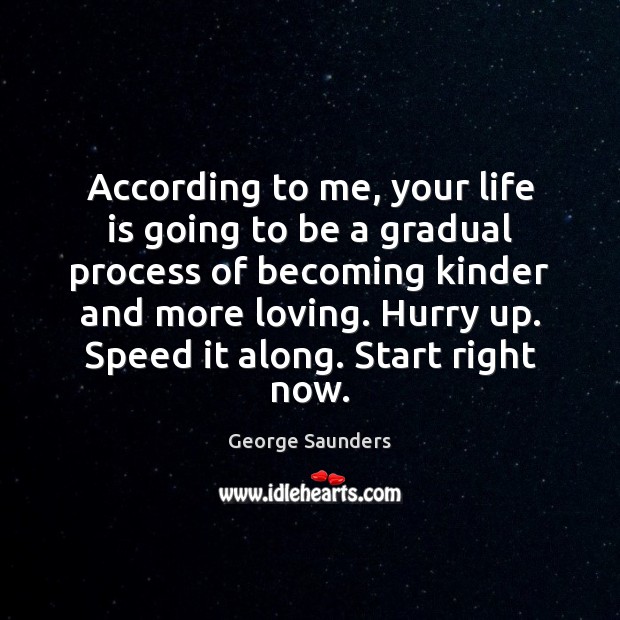 According to me, your life is going to be a gradual process Image