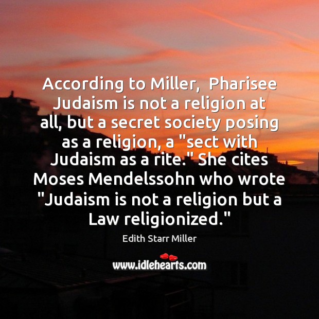 According to Miller,  Pharisee Judaism is not a religion at all, but Edith Starr Miller Picture Quote