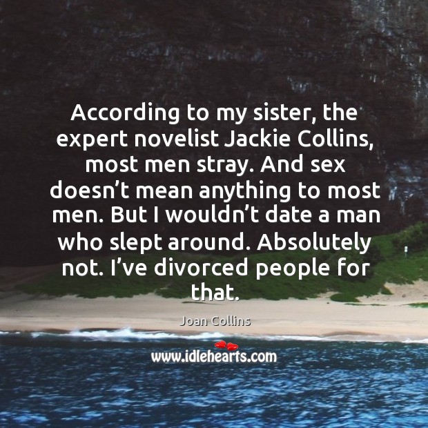 According to my sister, the expert novelist jackie collins, most men stray. Joan Collins Picture Quote