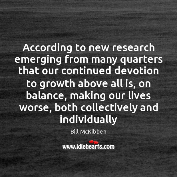 According to new research emerging from many quarters that our continued devotion Bill McKibben Picture Quote