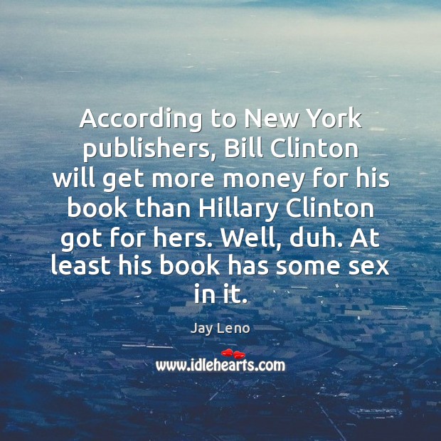 According to New York publishers, Bill Clinton will get more money for Jay Leno Picture Quote