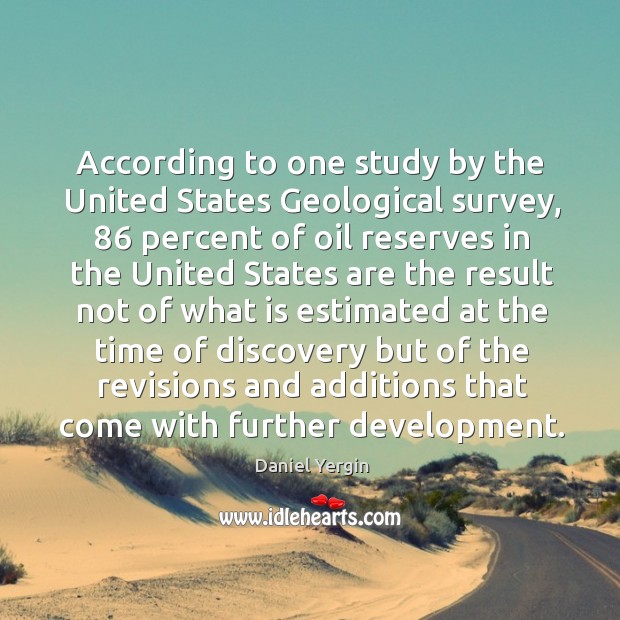 According to one study by the United States Geological survey, 86 percent of Daniel Yergin Picture Quote