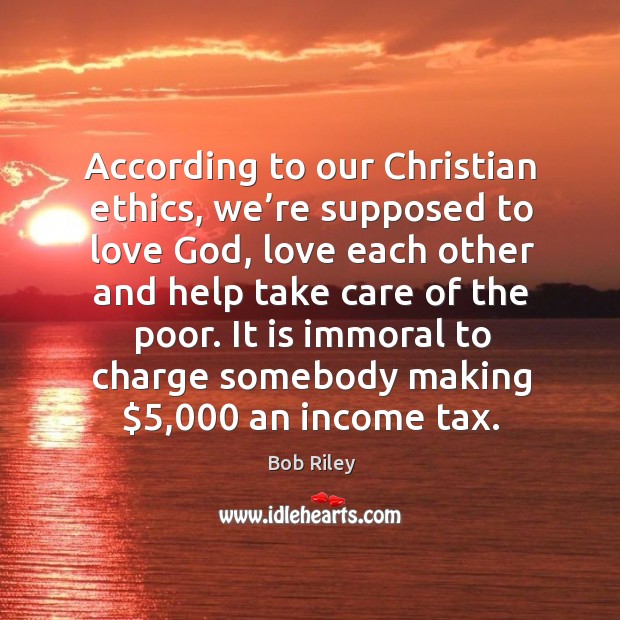 According to our christian ethics, we’re supposed to love God, love each other Bob Riley Picture Quote