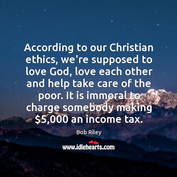 According to our Christian ethics, we’re supposed to love God, love each Bob Riley Picture Quote