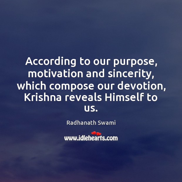 According to our purpose, motivation and sincerity, which compose our devotion, Krishna Radhanath Swami Picture Quote