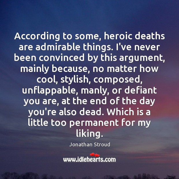 According to some, heroic deaths are admirable things. I’ve never been convinced Image