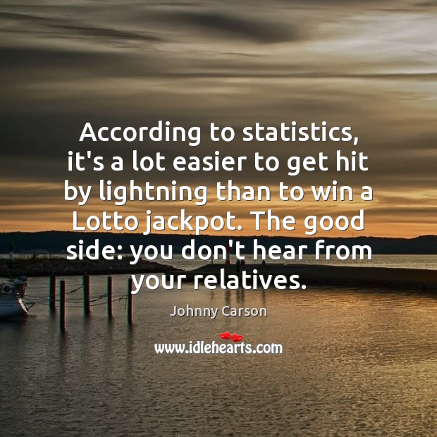 According to statistics, it’s a lot easier to get hit by lightning Johnny Carson Picture Quote