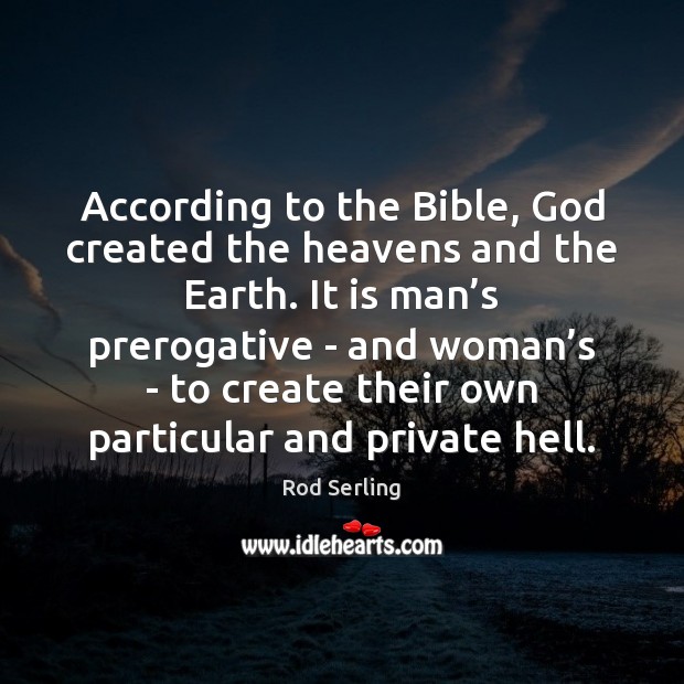 According to the Bible, God created the heavens and the Earth. It Rod Serling Picture Quote