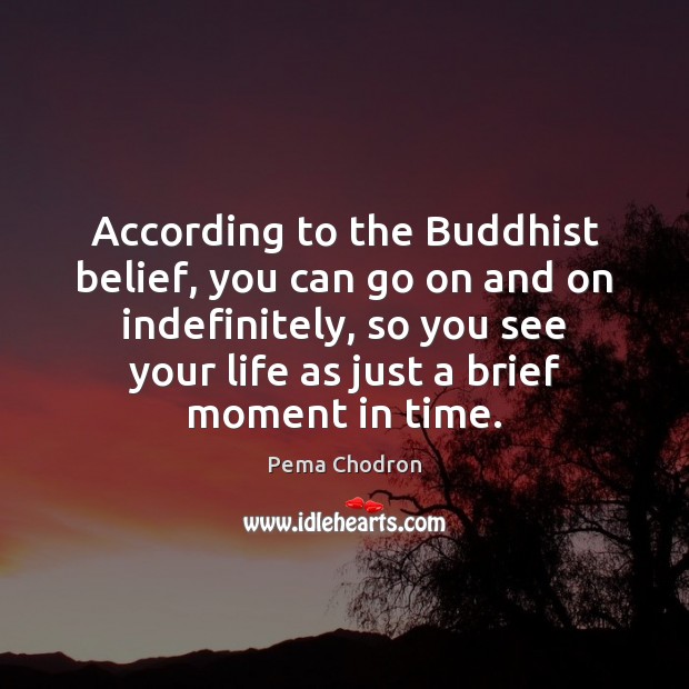 According to the Buddhist belief, you can go on and on indefinitely, Pema Chodron Picture Quote