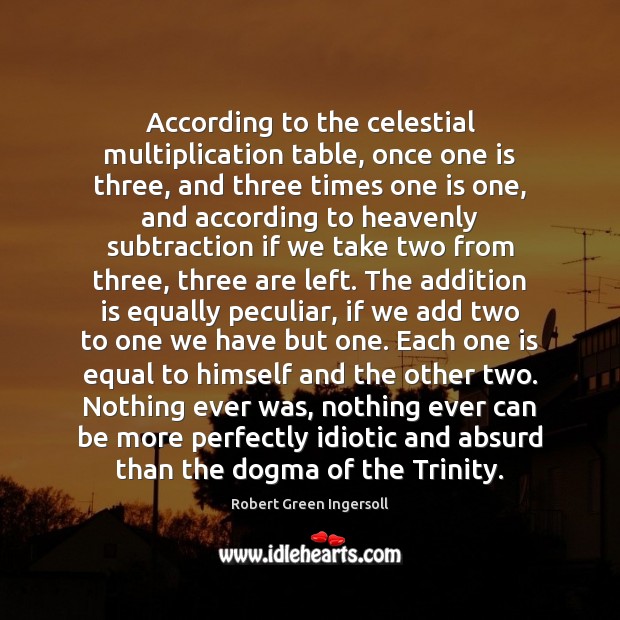 According to the celestial multiplication table, once one is three, and three Robert Green Ingersoll Picture Quote