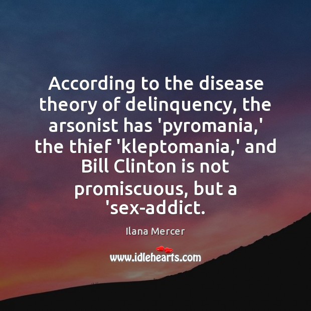 According to the disease theory of delinquency, the arsonist has ‘pyromania,’ Ilana Mercer Picture Quote
