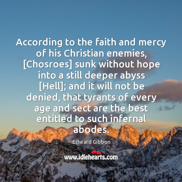According to the faith and mercy of his Christian enemies, [Chosroes] sunk Edward Gibbon Picture Quote