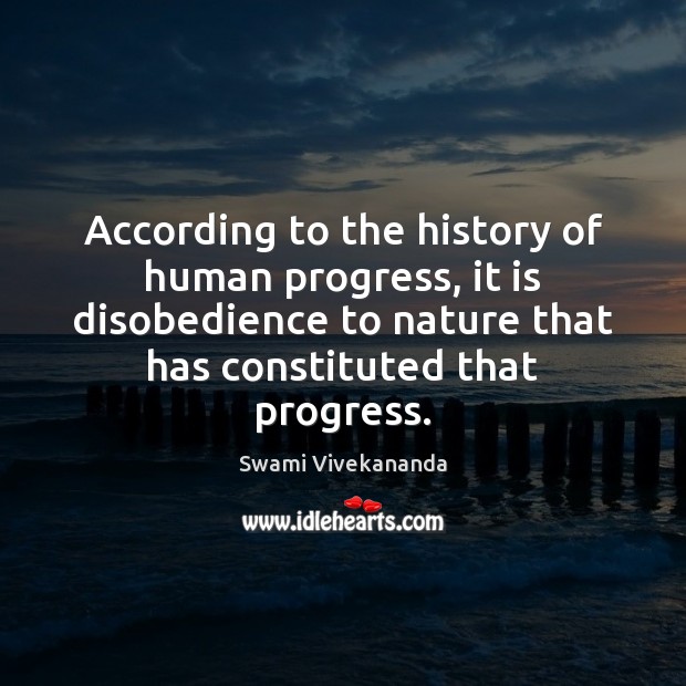 According to the history of human progress, it is disobedience to nature Swami Vivekananda Picture Quote