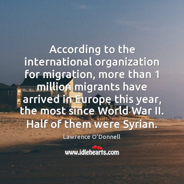 According to the international organization for migration, more than 1 million migrants have Lawrence O’Donnell Picture Quote