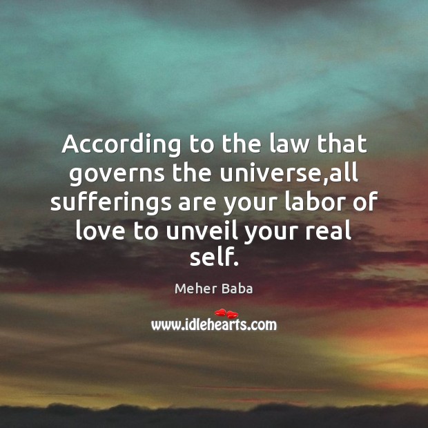 According to the law that governs the universe,all sufferings are your Meher Baba Picture Quote