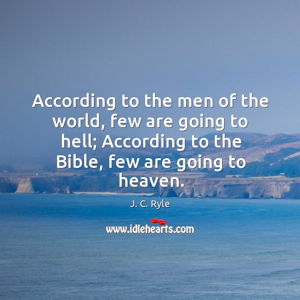 According to the men of the world, few are going to hell; J. C. Ryle Picture Quote