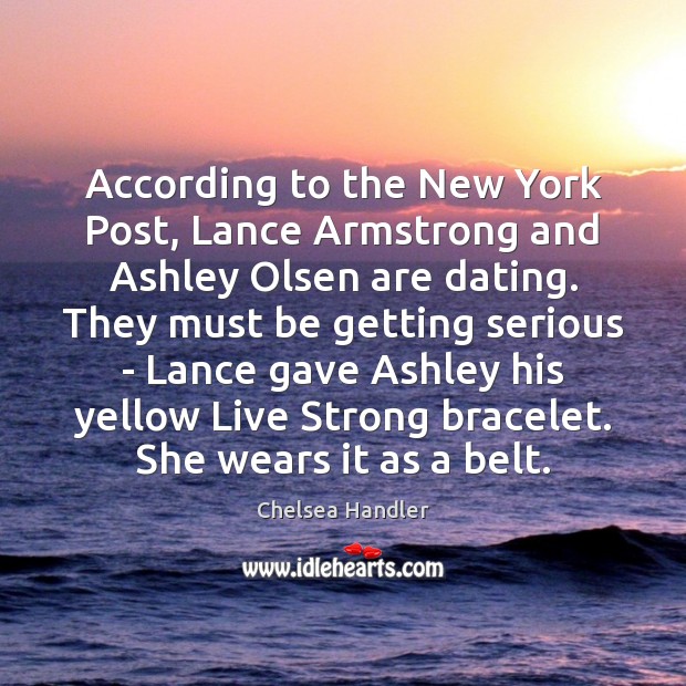 According to the New York Post, Lance Armstrong and Ashley Olsen are Chelsea Handler Picture Quote