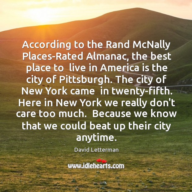 According to the Rand McNally Places-Rated Almanac, the best place to  live David Letterman Picture Quote