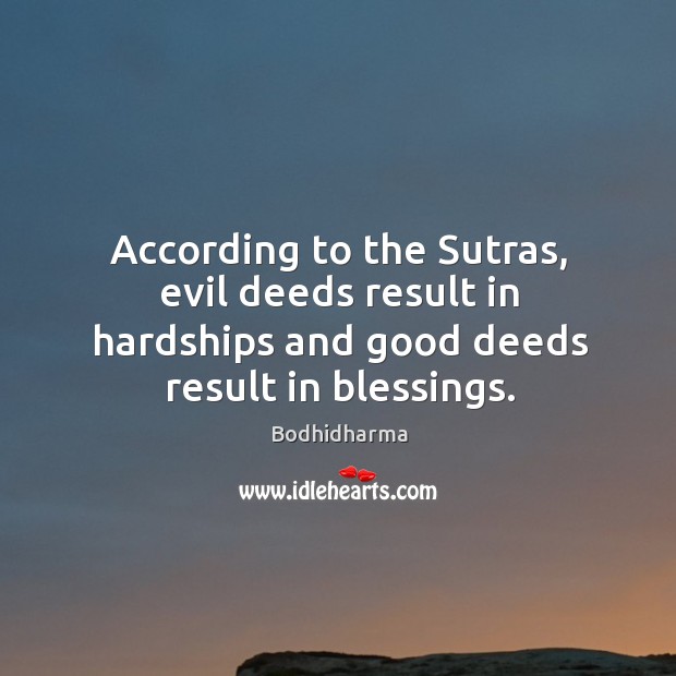 According to the sutras, evil deeds result in hardships and good deeds result in blessings. Bodhidharma Picture Quote