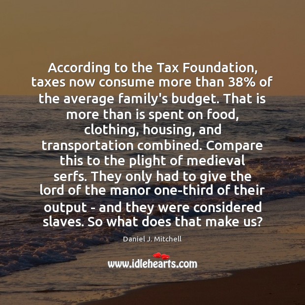 According to the Tax Foundation, taxes now consume more than 38% of the Image
