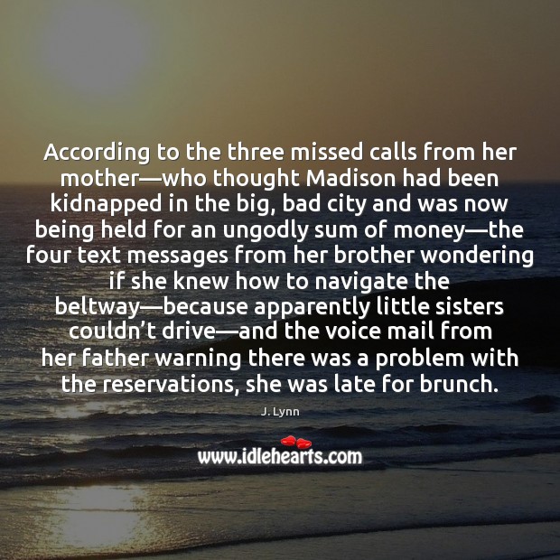 According to the three missed calls from her mother—who thought Madison J. Lynn Picture Quote